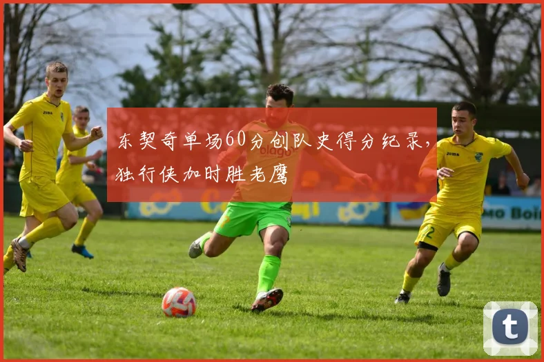 东契奇单场60分创队史得分纪录，独行侠加时胜老鹰